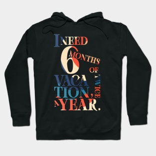 I need six months of vacation Hoodie